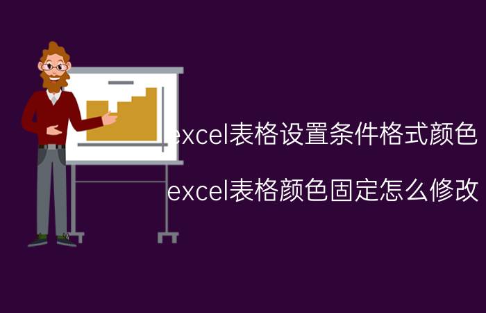 excel表格设置条件格式颜色 excel表格颜色固定怎么修改？